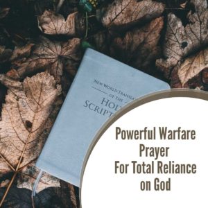 Powerful Warfare Prayer For Total Reliance on God