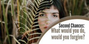 Second Chances: What would you do, would you forgive?