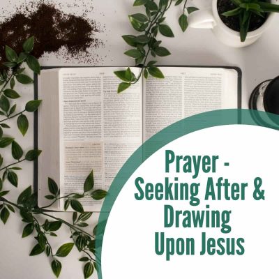 Prayer - Seeking After and Drawing Upon Jesus