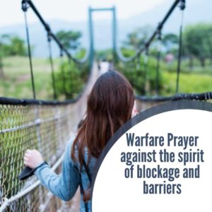 Warfare Prayer against the spirit of blockage and barriers