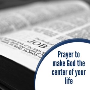 Prayer to make God the center of your life