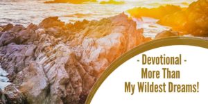 Devotional – More Than My Wildest Dreams!