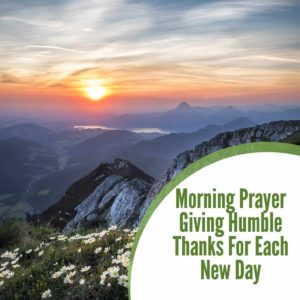 Morning Prayer Giving Humble Thanks For Each New Day