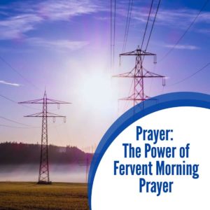 Prayer The Power of Fervent Morning Prayer 1