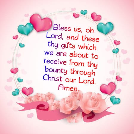 Bless us, oh Lord, and these thy gifts which we are about to receive from thy bounty through Christ our Lord. Amen.