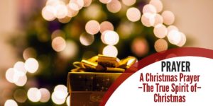 A Christmas Prayer – The True Spirit of Christmas