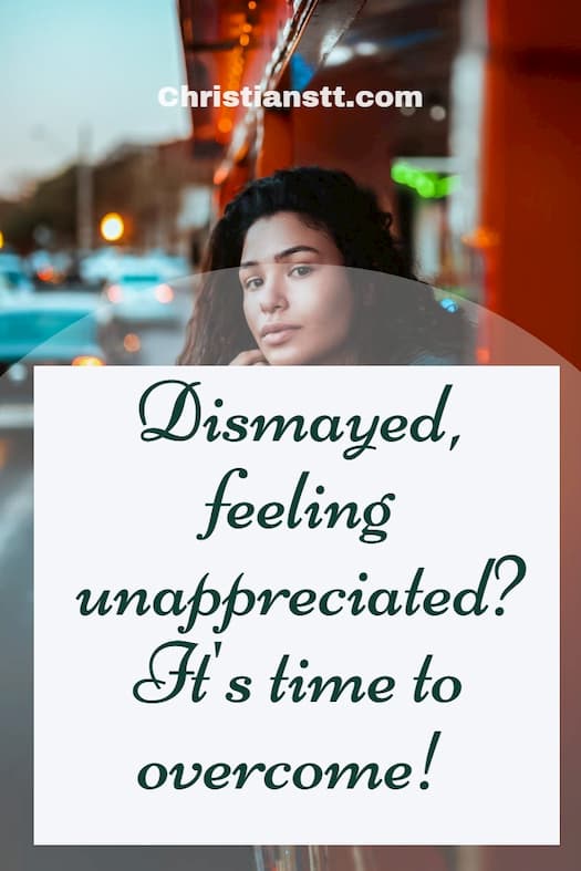 Dismayed, feeling unappreciated? It's time to overcome! 